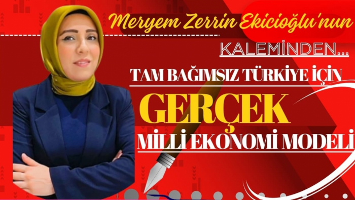 TAM BAĞIMSIZ TÜRKİYE İÇİN GERÇEK MİLLİ EKONOMİ MODELİ