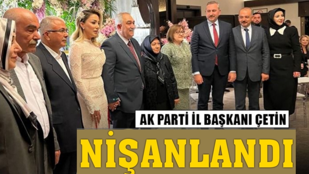 AK PARTİ İL BAŞKANI ÇETİN  NISANLANDI