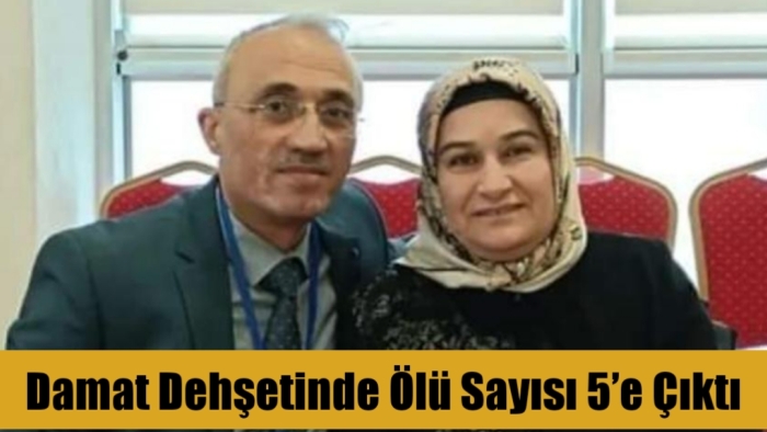 Damat dehşetinde ölü sayısı 5’e çıktı