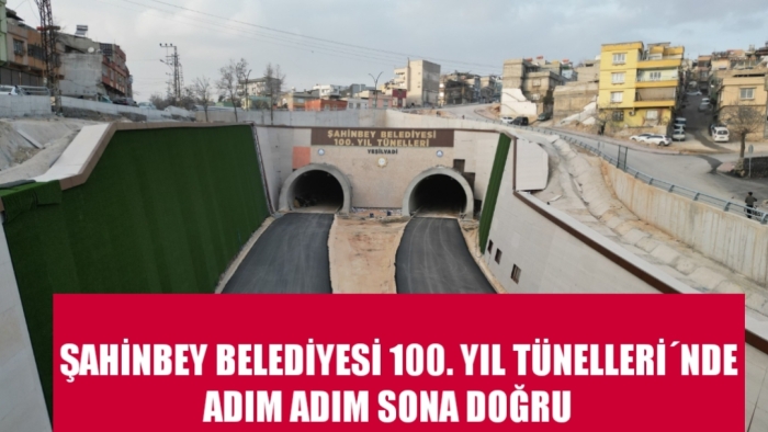 ŞAHİNBEY BELEDİYESİ 100. YIL TÜNELLERİ´NDE ADIM ADIM SONA DOĞRU