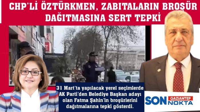 CHP’Lİ ÖZTÜRKMEN, ZABITALARIN BROŞÜR DAĞITMASINA SERT TEPKİ