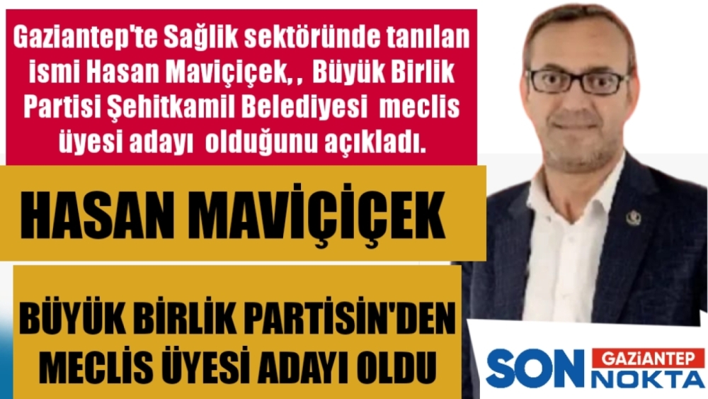 HASAN MAVİÇİÇEK BÜYÜK BİRLİK PARTİSİN'DEN MECLİS ÜYESİ ADAYI OLDU