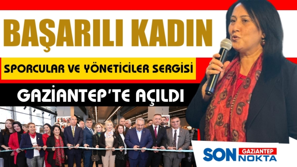 BAŞARILI KADIN SPORCULAR VE YÖNETİCİLER SERGİSİ GAZİANTEP’TE AÇILDI