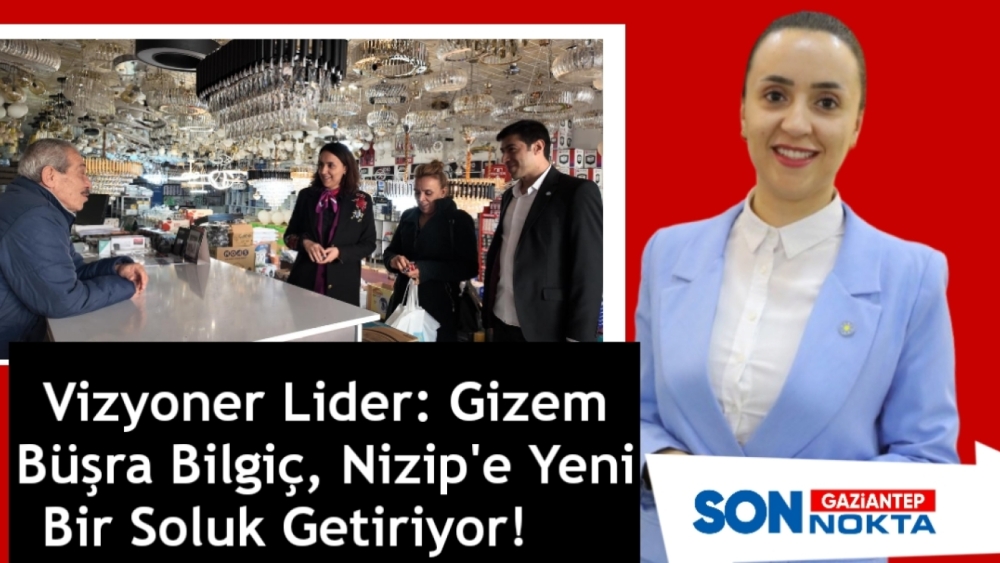 Vizyoner Lider: Gizem Büşra Bilgiç, Nizip'e Yeni Bir Soluk Getiriyor!