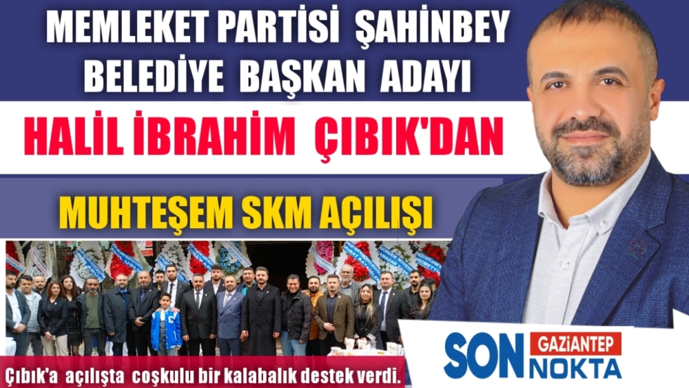 HALİL İBRAHİM  ÇIBIK'DAN MUHTEŞEM SKM AÇILIŞI