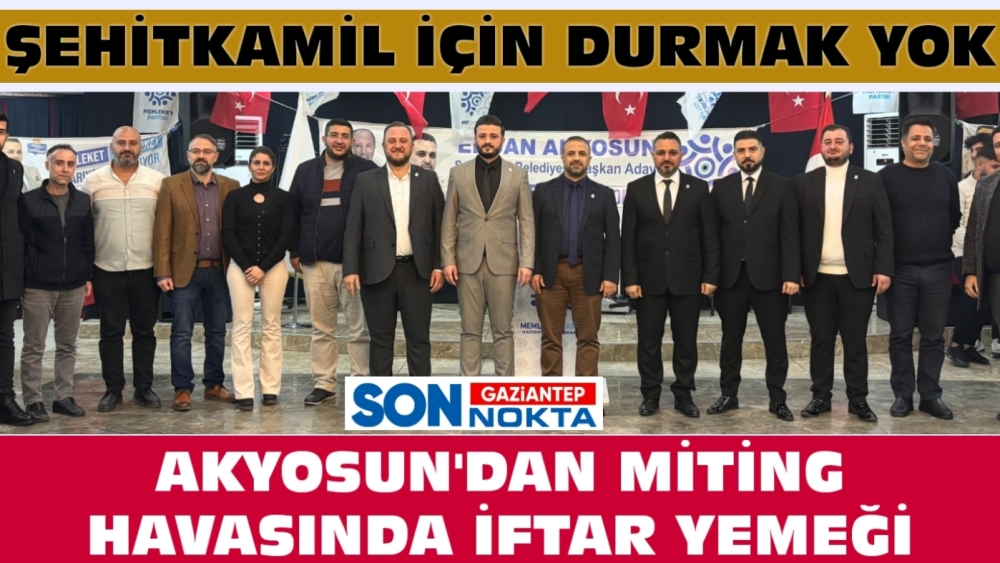 AKYOSUN'DAN MİTİNG  HAVASINDA İFTAR YEMEĞİ