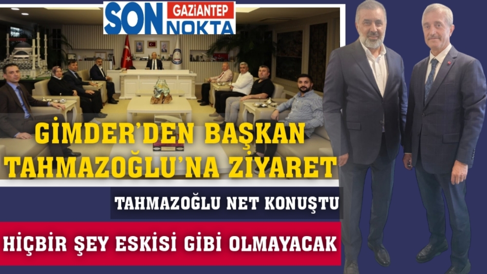 GİMDER’DEN BAŞKAN TAHMAZOĞLU’NA ZİYARET