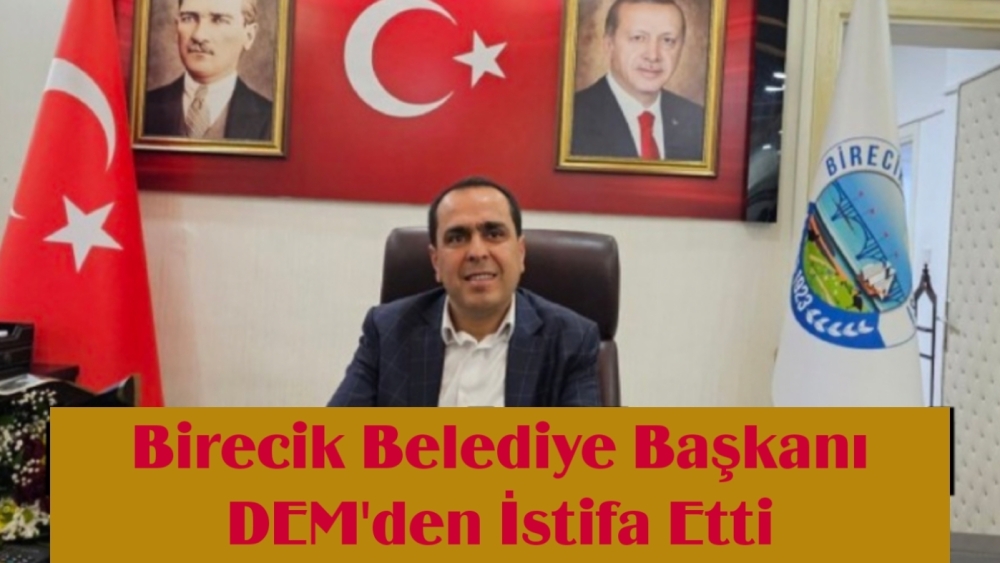 Birecik Belediye Başkanı Partisin'den İstifa Etti