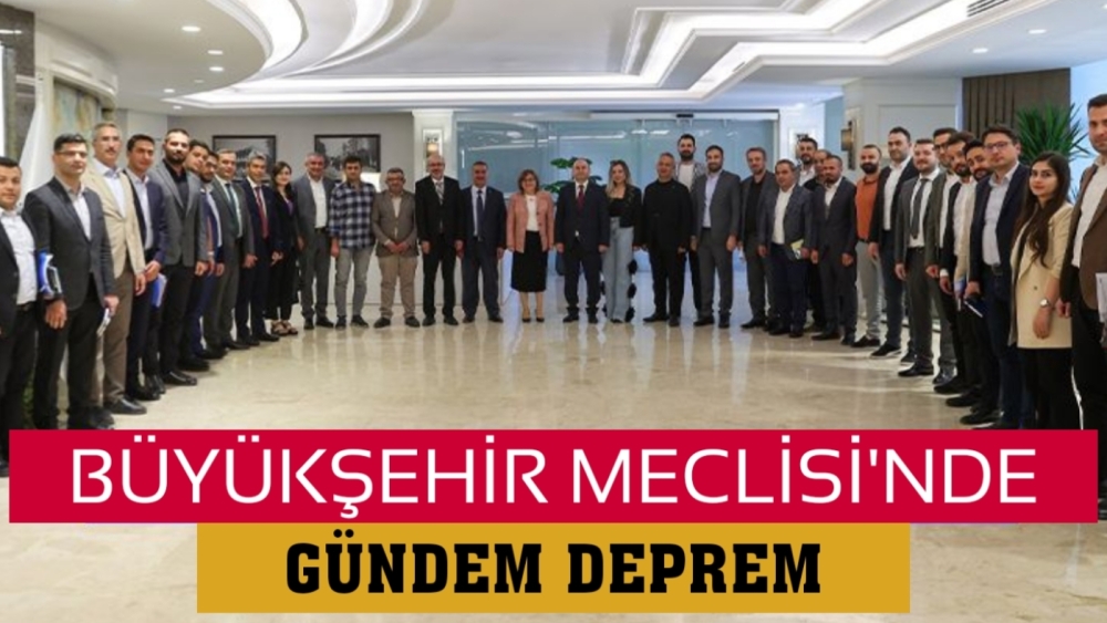 BÜYÜKŞEHİR MECLİSİ'NDE GÜNDEM DEPREM