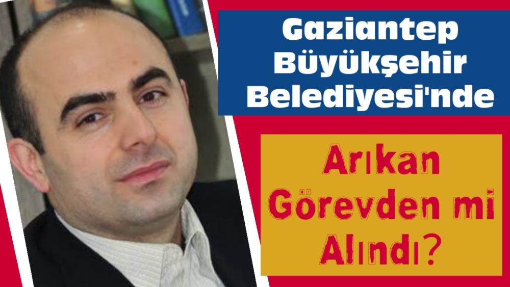 Gaziantep Büyükşehir Belediyesi'nde flaş karar: Arıkan görevden alındı