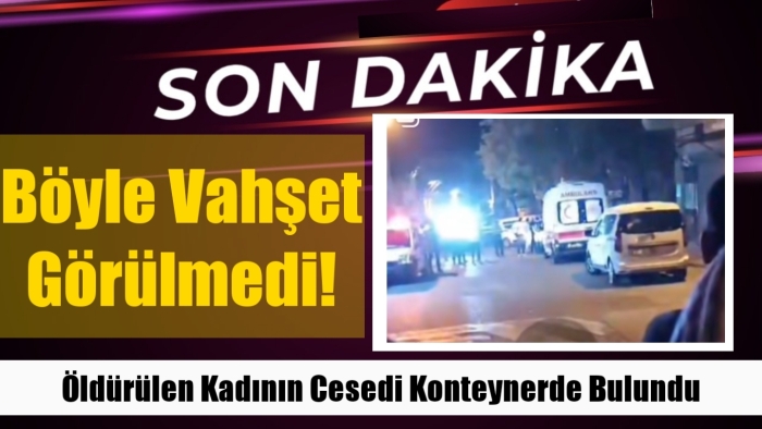 Gaziantep'te konteynerde parçalanmış kadın cesedi bulundu!