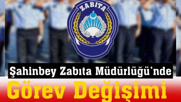 Şahinbey Zabıta Müdürlüğünde Görev Değişimi