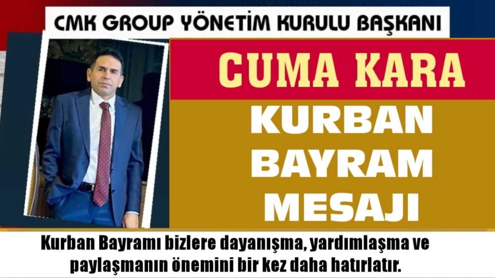 CMK GROUP YÖNETİM KURULU BAŞKANI CUMA KARA'DAN KURBAN BAYRAM MESAJI