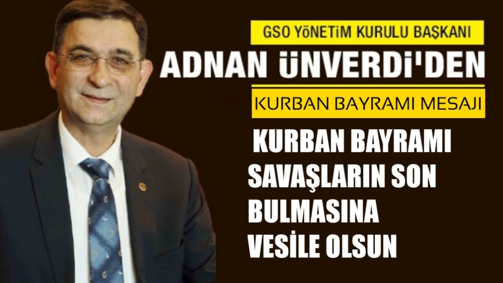 ÜNVERDİ: KURBAN BAYRAMI SAVAŞLARIN SON BULMASINA VESİLE OLSUN