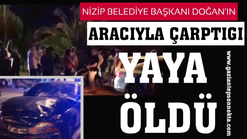 Nizip Belediye Başkanı Ali Doğan kaza yaptı: Çarptığı yaya öldü!