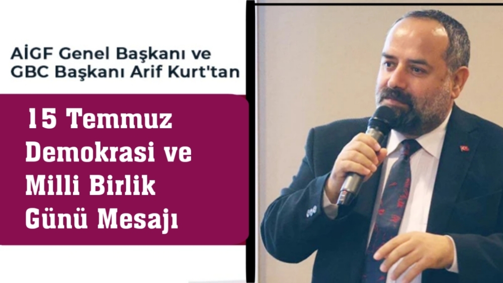 AİGF Genel Başkanı ve GBC Başkanı Arif Kurt'tan 15 Temmuz Hain Darbe Girişimi Dolayısıyla Mesaj