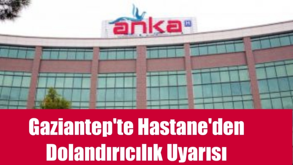 Gaziantep'te Hastane'den Dolandırıcılık Uyarısı