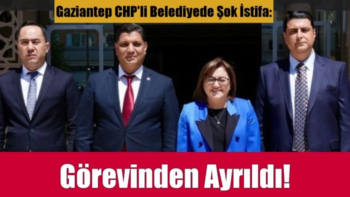 Gaziantep CHP'li Belediyede Şok İstifa: Görevinden Ayrıldı