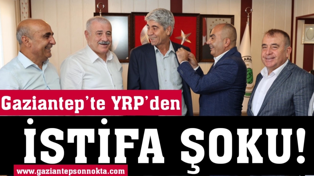 Son Dakika...Gaziantep’te YRP’den istifa şoku!