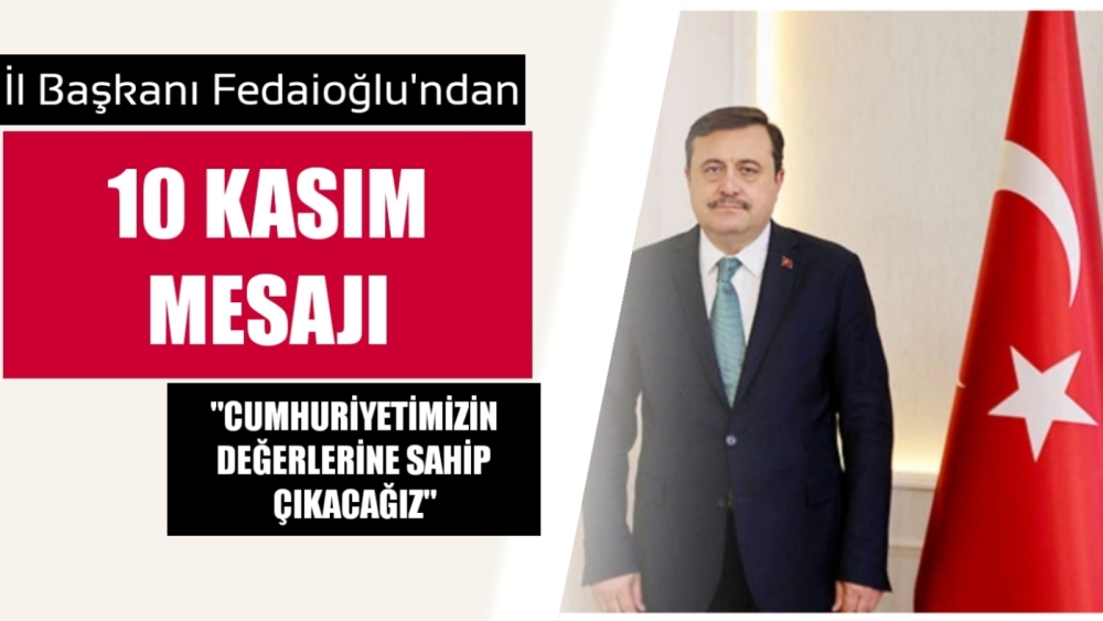 İl Başkanı Fedaioğlu’ndan 10 Kasım Mesajı