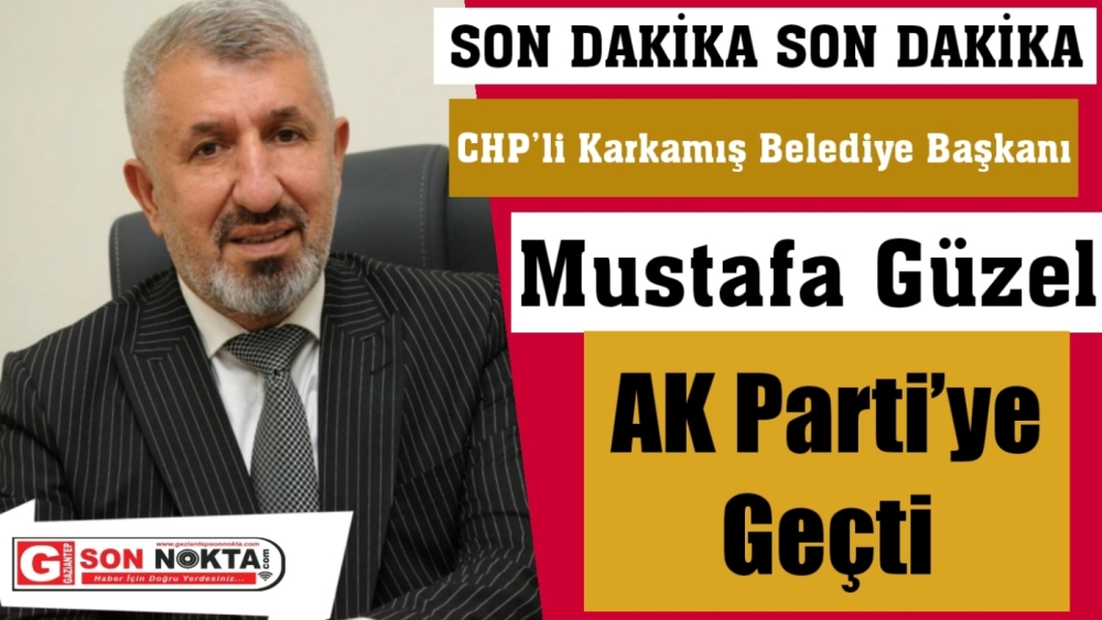 CHP’li Karkamış Belediye Başkanı Mustafa Güzel, AK Parti’ye geçti