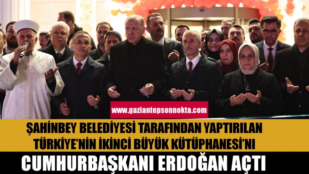 ŞAHİNBEY BELEDİYESİ TARAFINDAN YAPTIRILAN TÜRKİYE’NİN İKİNCİ BÜYÜK KÜTÜPHANESİ’Nİ CUMHURBAŞKANI ERDOĞAN AÇTI