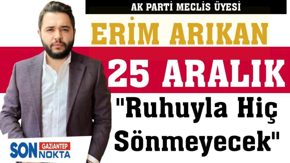 ARIKAN'DAN 25 ARALIK MESAJI "25 ARALIK RUHUYLA YAŞAMALIYIZ"