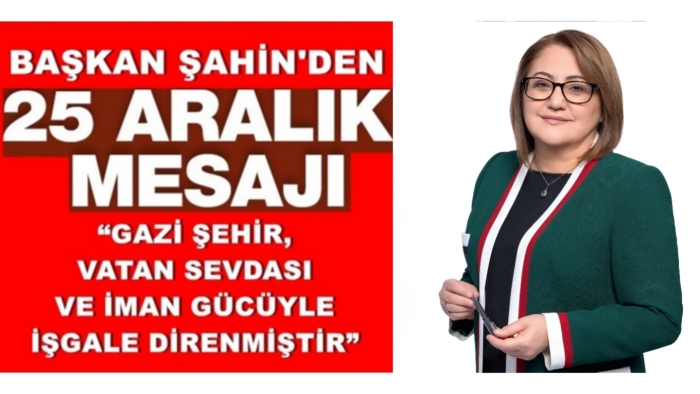 FATMA ŞAHİN: "25 ARALIK, GAZİANTEP'İN KAHRAMANLIK DESTANIDIR"