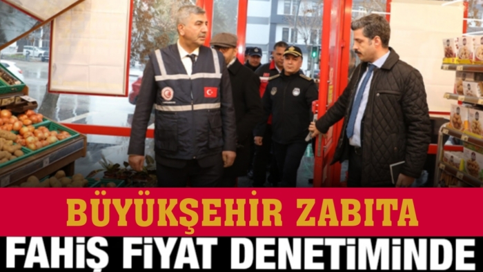 BÜYÜKŞEHİR ZABITA FAHİŞ FİYAT DENETİMİNDE