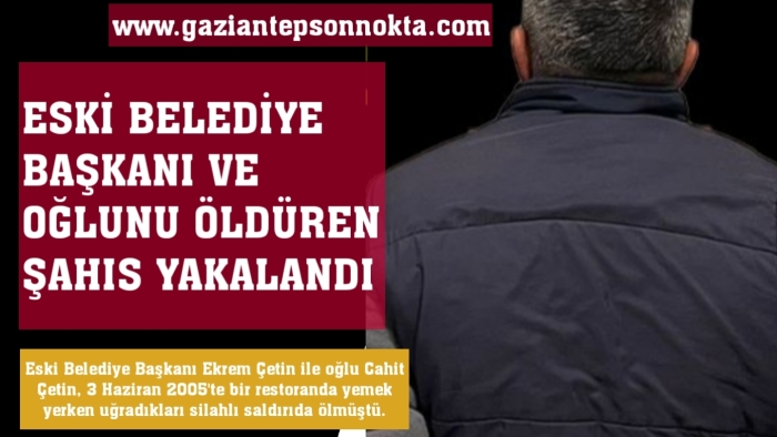 Eski belediye başkanı ve oğlunu öldüren şahıs yakalandı