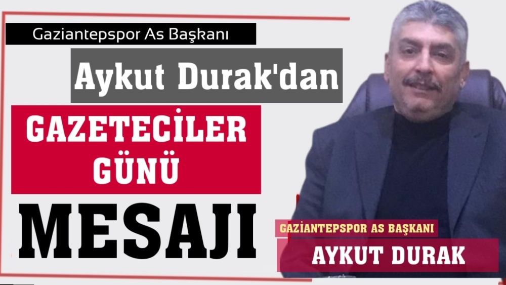 Aykut Durak'dan 10 Ocak  Calışan Gazeteciler Günü Mesajı