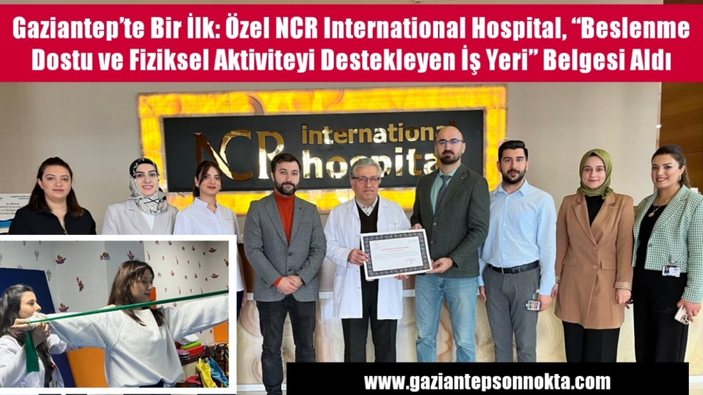 Gaziantep’te Bir İlk: Özel NCR International Hospital, “Beslenme Dostu ve Fiziksel Aktiviteyi Destekleyen İş Yeri” Belgesi Aldı