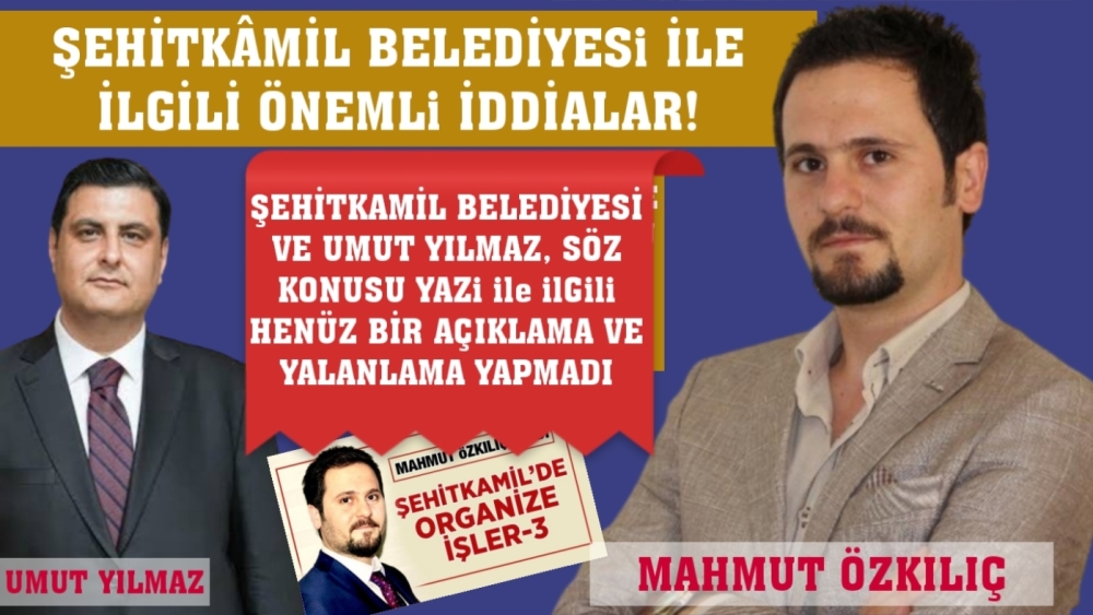 ŞEHİTKÂMİL BELEDİYESİ İLE İLGİLİ ÖNEMLİ İDDİALAR!