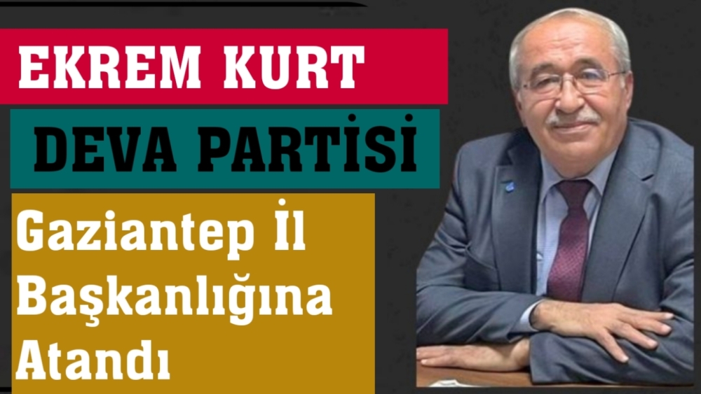 Ekrem Kurt, DEVA Partisi Gaziantep İl Başkanlığına atandı