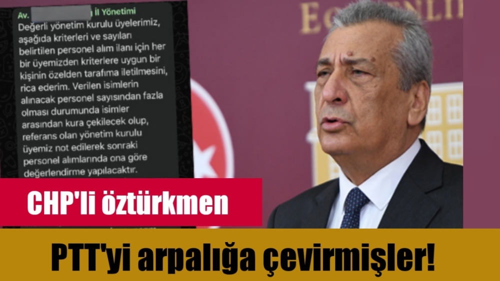 Öztürkmen: PTT’yi arpalığa çevirmişler!