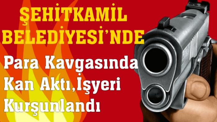 Şehitkamil Belediyesi’nde Para Kavgasında Kan Aktı, İşyeri Kurşunlandı