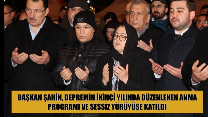 BAŞKAN ŞAHİN, DEPREMİN İKİNCİ YILINDA DÜZENLENEN ANMA PROGRAMI VE SESSİZ YÜRÜYÜŞE KATILDI