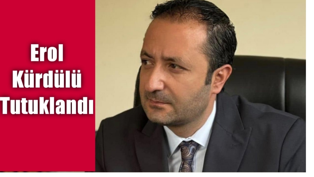 Son Dakika...Erol Kürdülü Tutuklandı