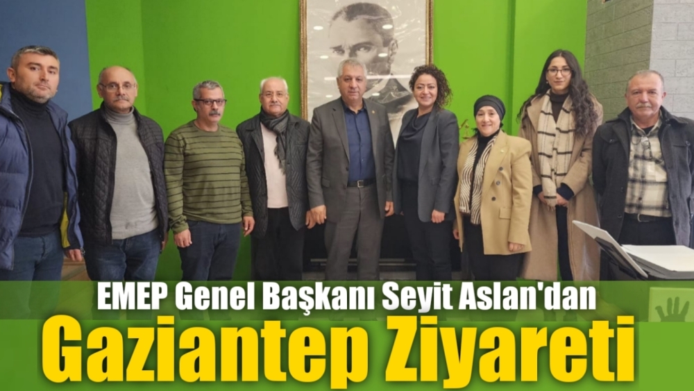 EMEP Genel Başkanı Seyit Aslan'dan Gaziantep Ziyareti