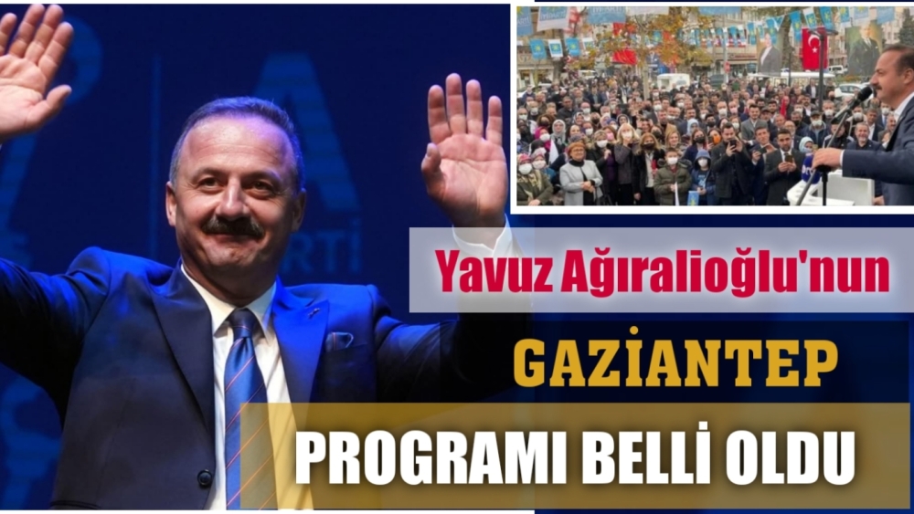 Yavuz Ağıralioğlu'nun, Gaziantep Programı Belli Oldu