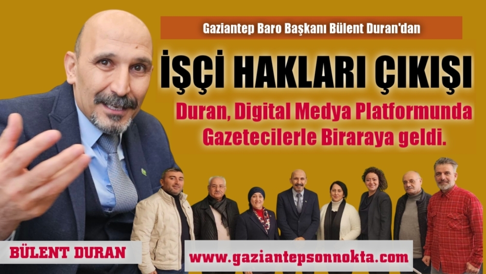 Gaziantep Baro Başkanı Bülent Duran’dan işçi hakları çıkışı