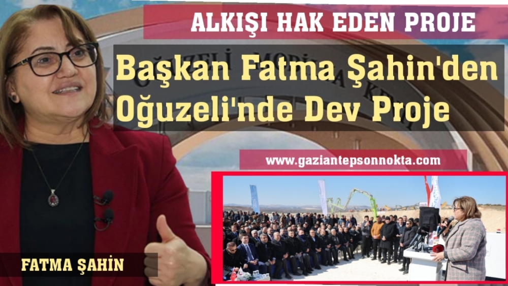 Başkan Fatma Şahin'den Oğuzeli'nde Dev Proje