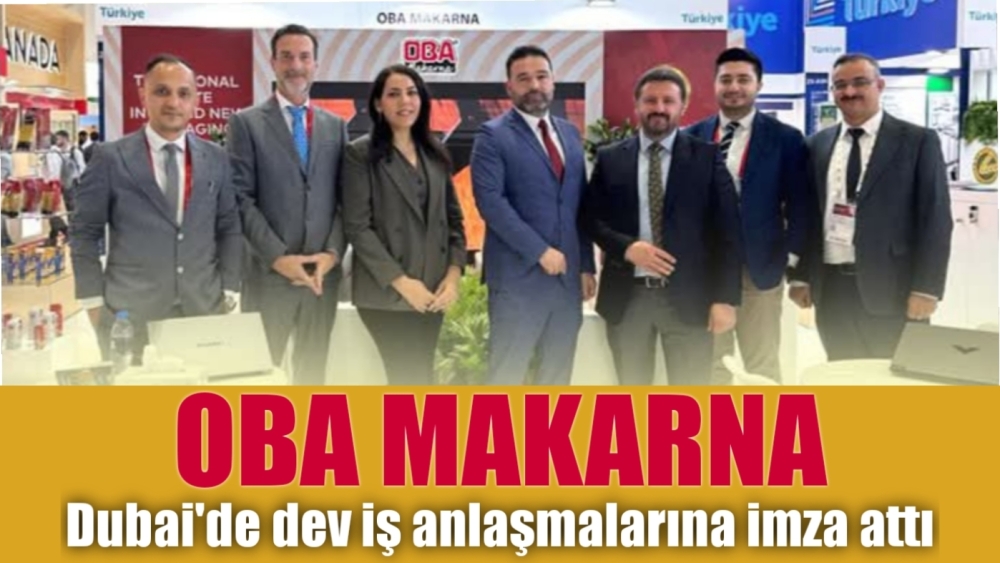 OBA Makarna Dubai'de dev iş anlaşmalarına imza attı