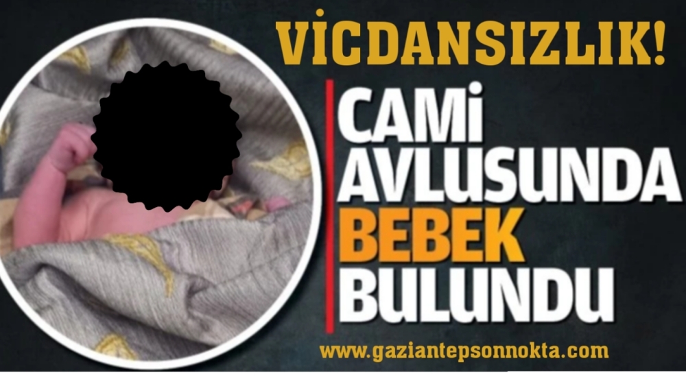 GAZİANTEP’TE 2 AYLIK BEBEK CAMİ AVLUSUNA TERK EDİLMİŞ OLARAK BULUNDU