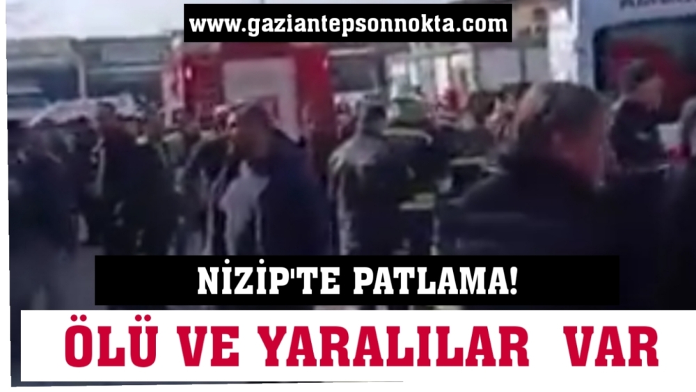 Son Dakika...Nizip'te Patlama! Ölü ve Yaralılar Var…