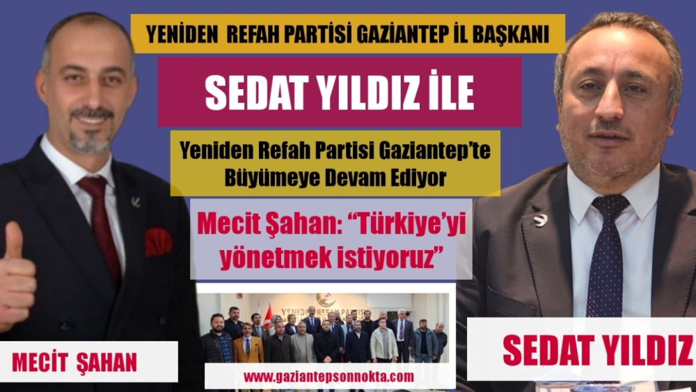 Yeniden Refah Partisi Gaziantep İl Başkanı Sedat Yıldız'dan samimi açıklamalar