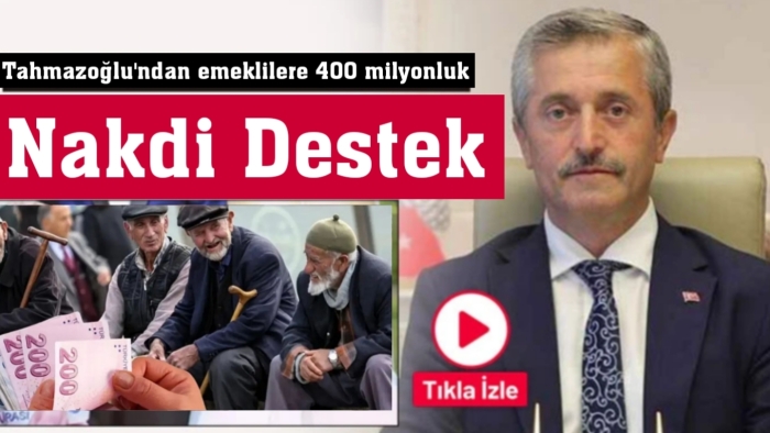 Tahmazoğlu'ndan emeklilere 400 milyonluk nakdi destek