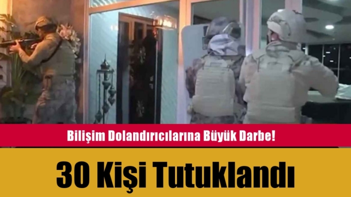 Bilişim Dolandırıcılarına Büyük Darbe! 30 Kişi Tutuklandı