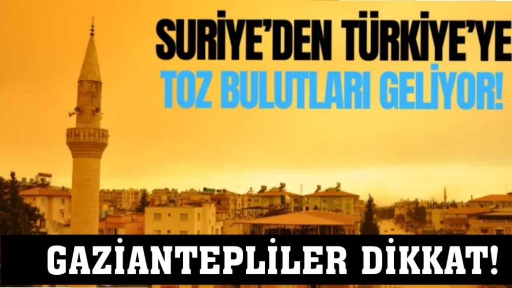 Gaziantepliler dikkat! Toz bulutu geliyor