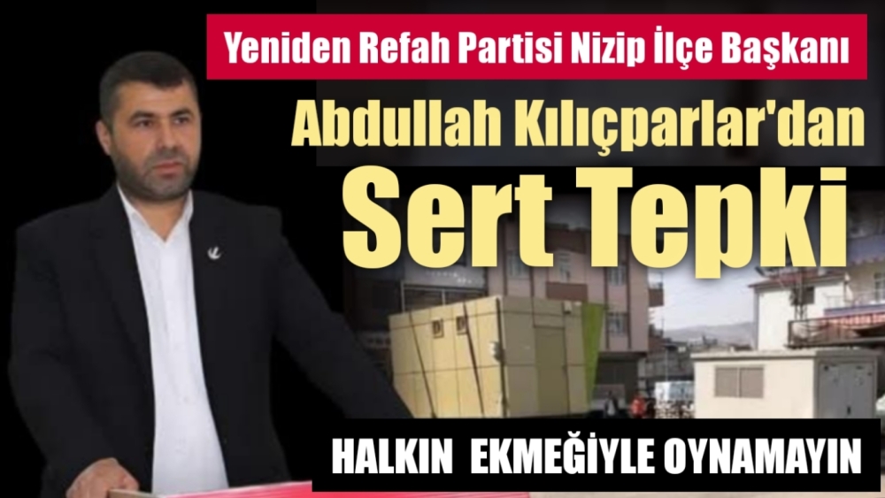 Yeniden Refah Partisi İlçe  Başkanı  Kılıçparlar’dan Sert Tepki;“Halkın Ekmeğiyle Oynamayın!”